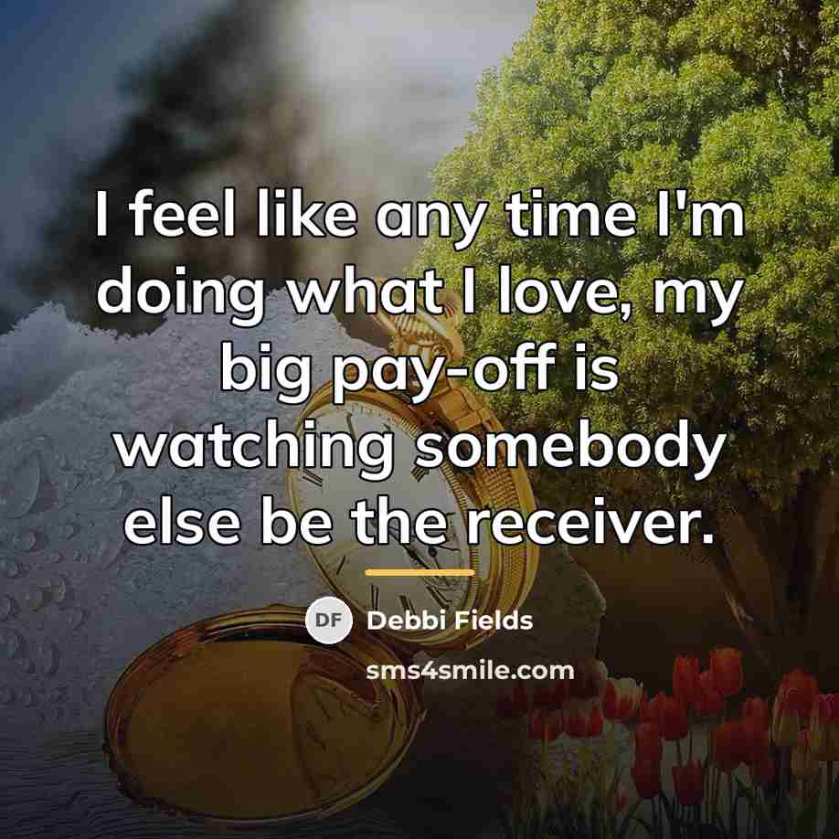 “I feel like any time I'm doing what I love,…” quote by Debbi Fields