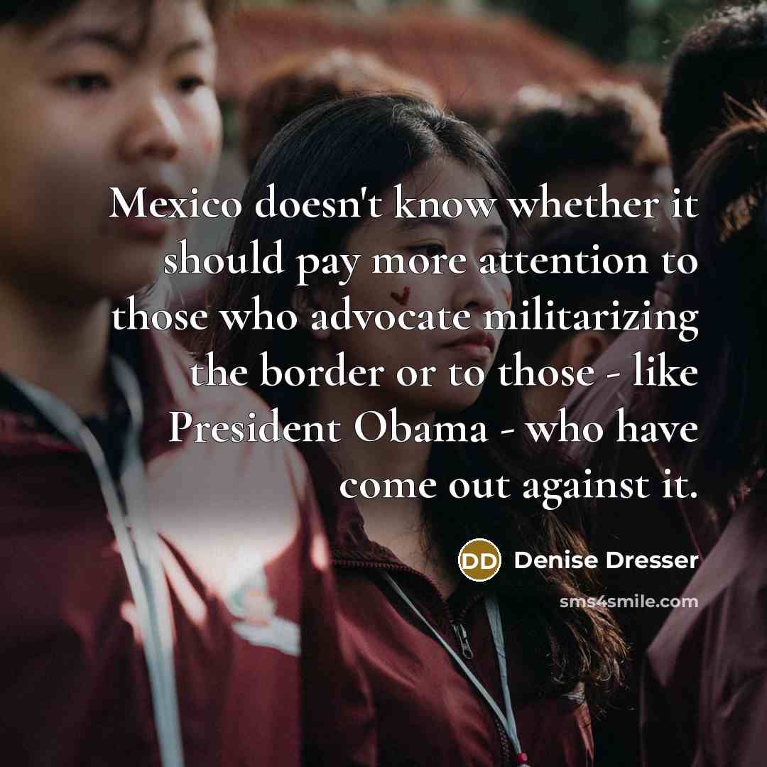 “Mexico doesn't know whether it should pay more attention to…” quote by Denise Dresser