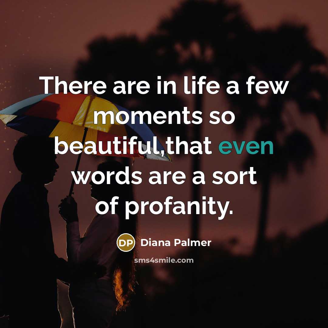 “There are in life a few moments so beautiful,that even…” quote by Diana Palmer