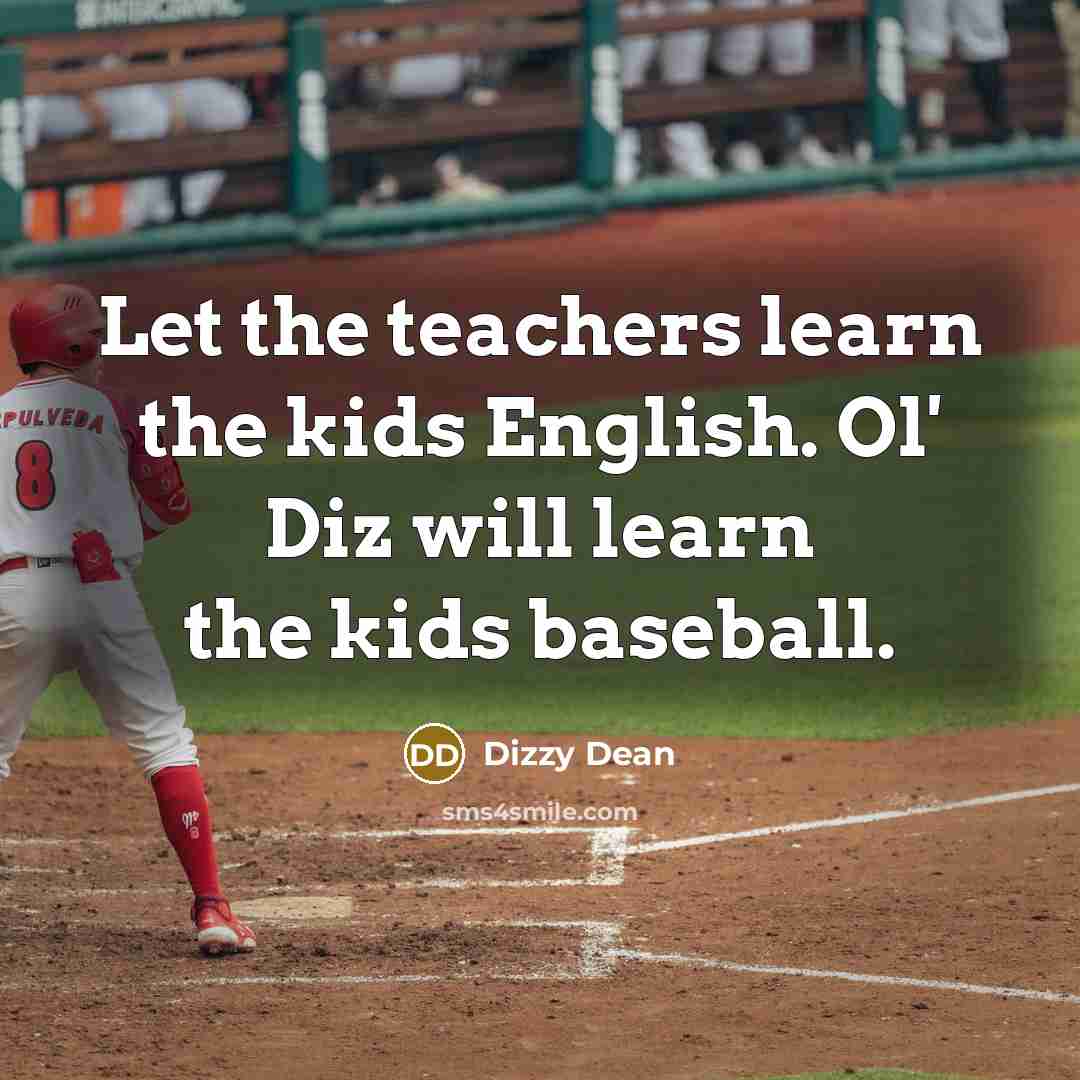 “Let the teachers learn the kids English. Ol' Diz will…” quote by Dizzy Dean