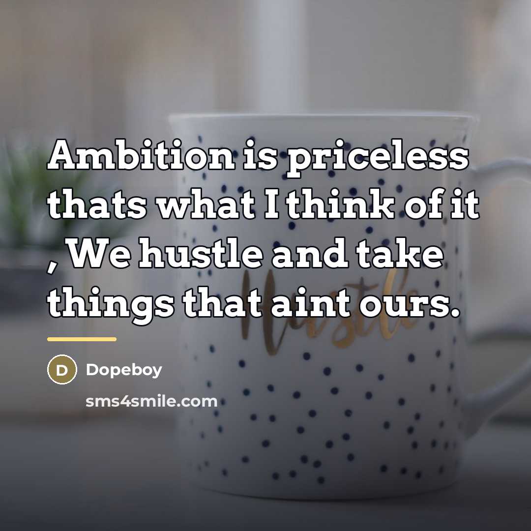 “Ambition is priceless thats what I think of it ,…” quote by Dopeboy