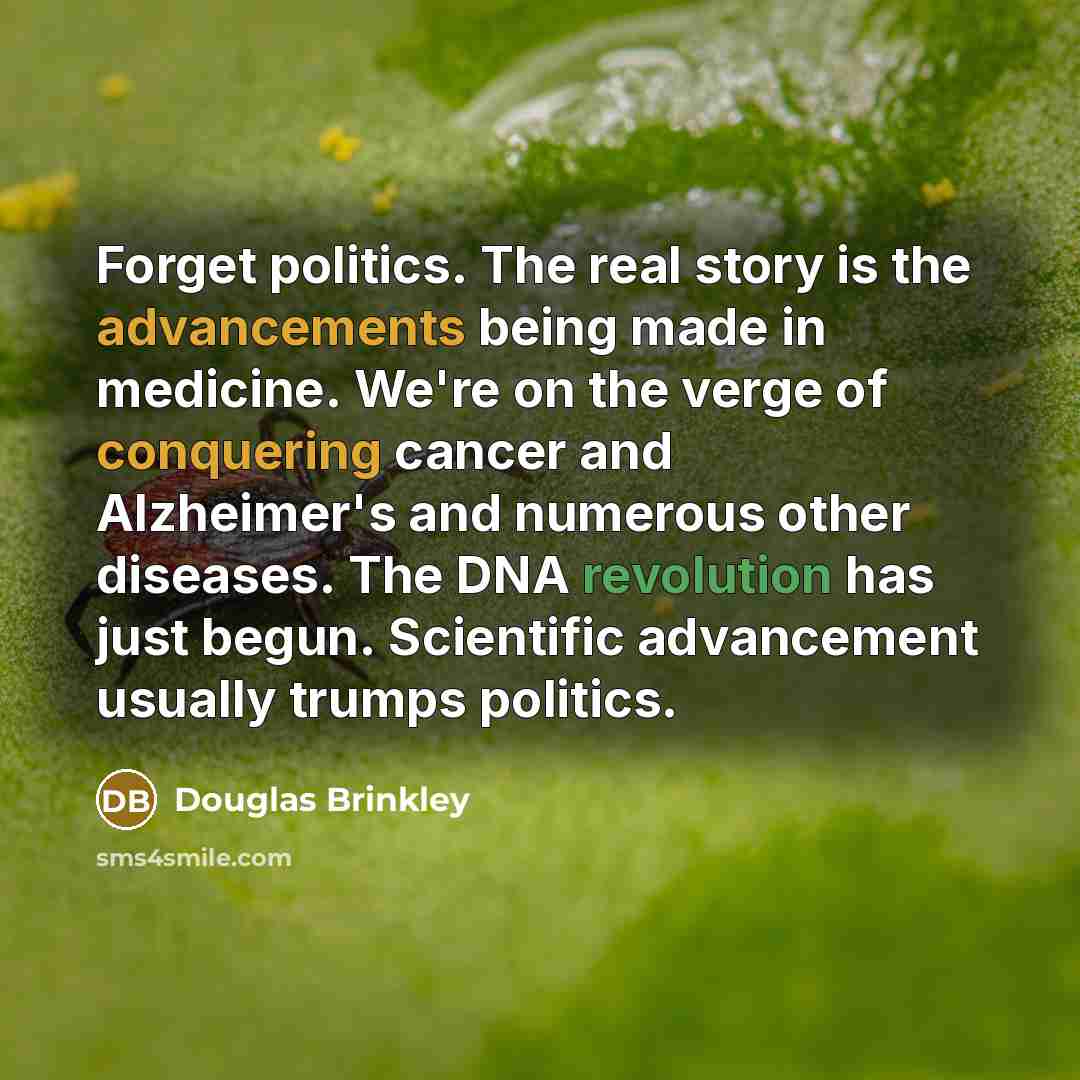 “Forget politics. The real story is the advancements being made…” quote by Douglas Brinkley