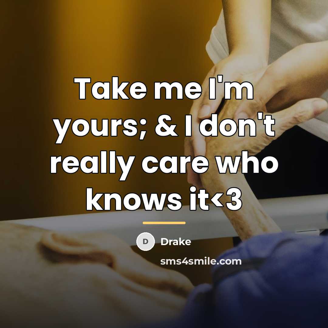 “Take me I'm yours; & I don't really care who…” quote by Drake