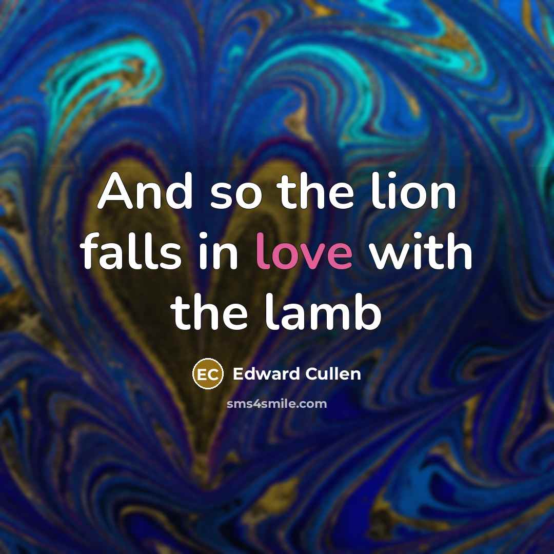 “And so the lion falls in love with the lamb…” quote by Edward Cullen