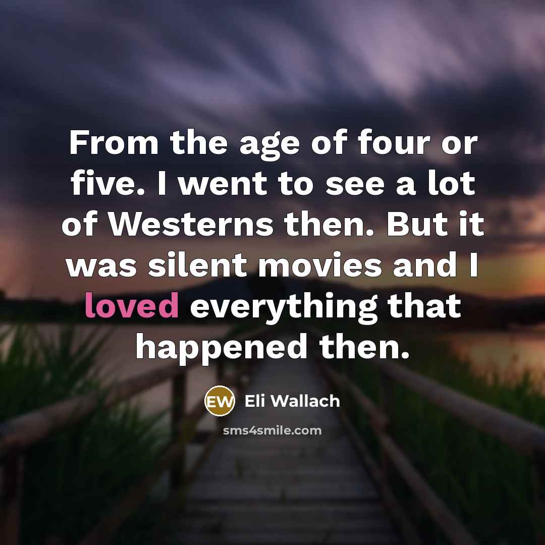 “From the age of four or five. I went to…” quote by Eli Wallach
