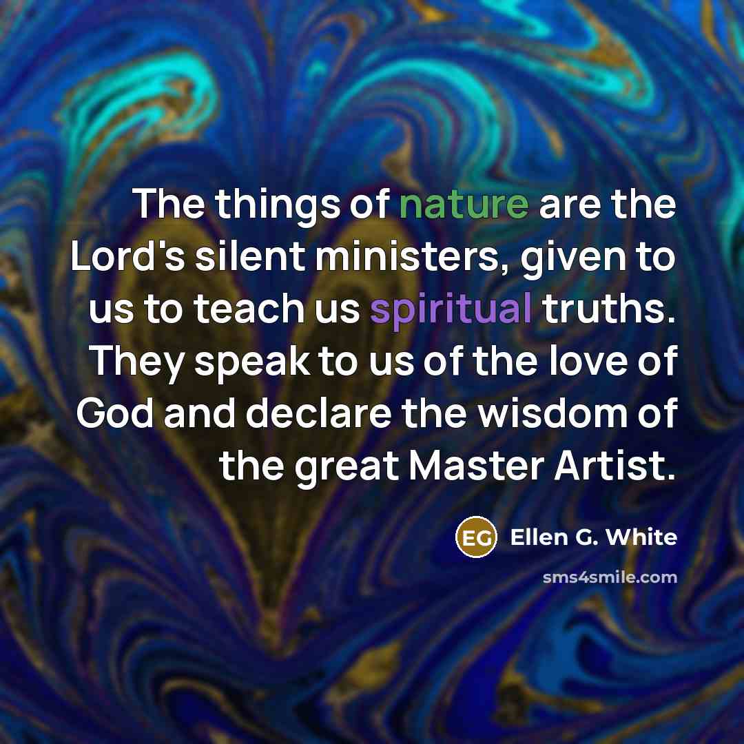 “The things of nature are the Lord's silent ministers, given…” quote by Ellen G. White