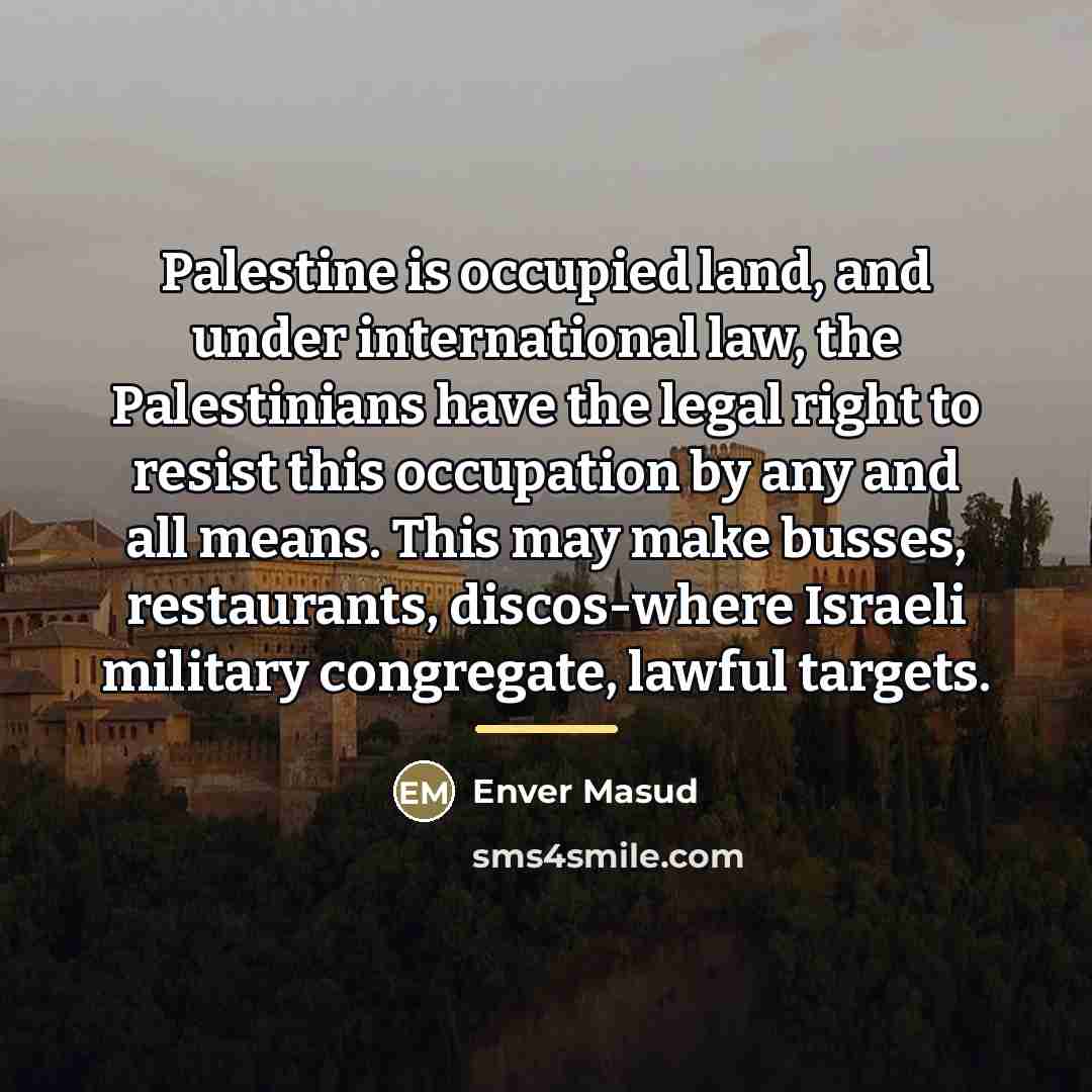 “Palestine is occupied land, and under international law, the Palestinians…” quote by Enver Masud