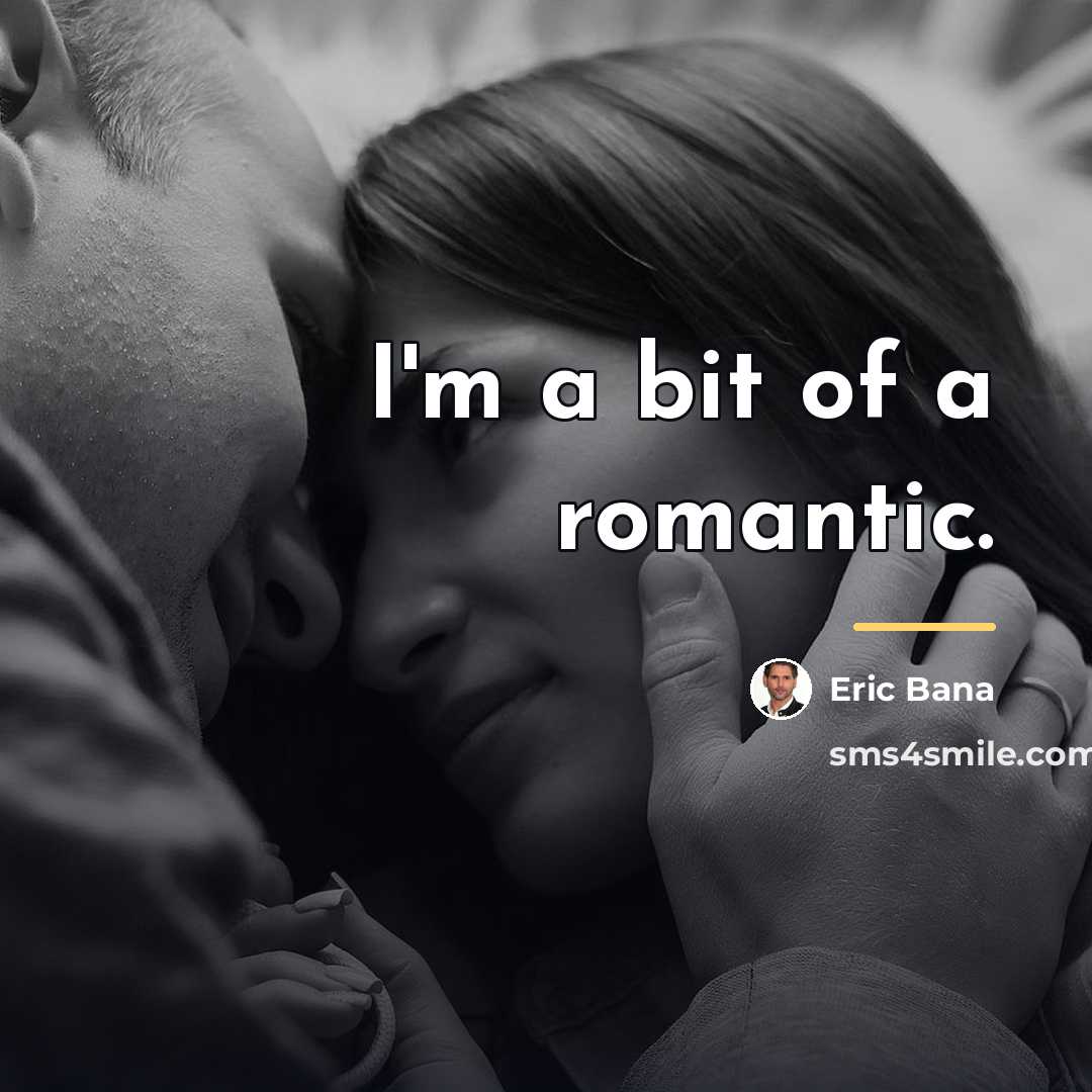 “I'm a bit of a romantic.…” quote by Eric Bana