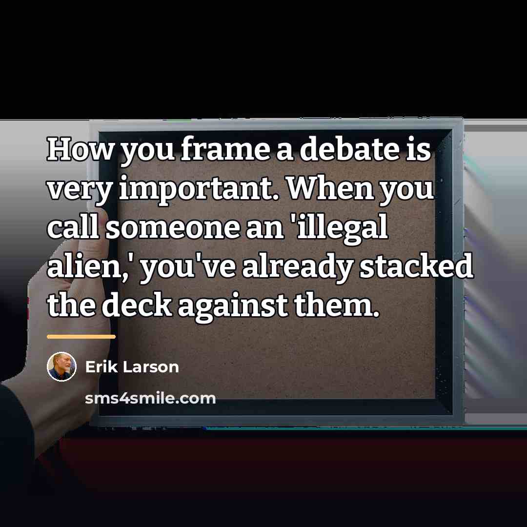 “How you frame a debate is very important. When you…” quote by Erik Larson