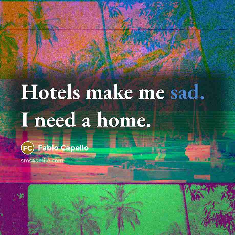 “Hotels make me sad. I need a home.…” quote by Fabio Capello