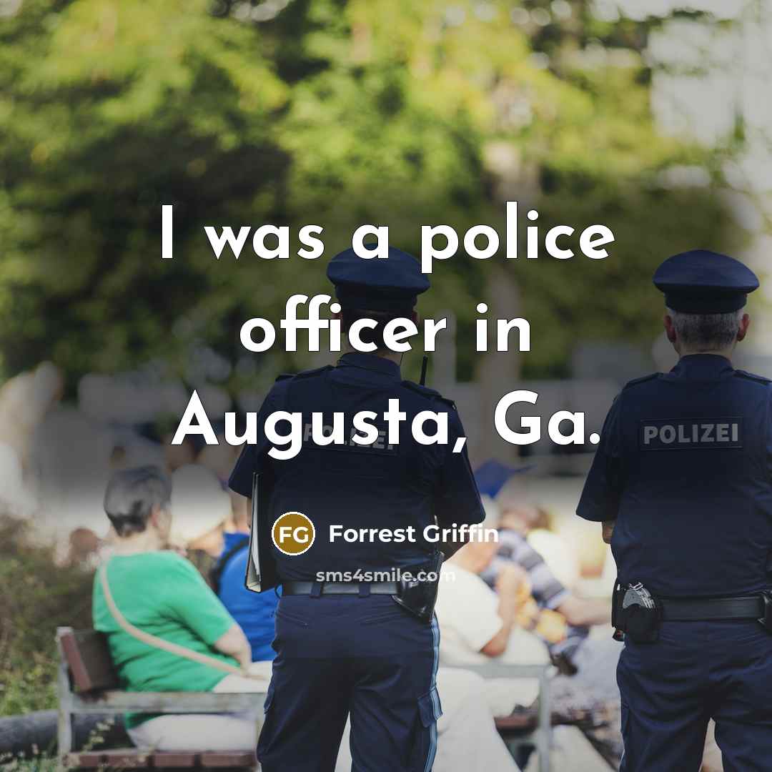 “I was a police officer in Augusta, Ga.” quote by Forrest Griffin