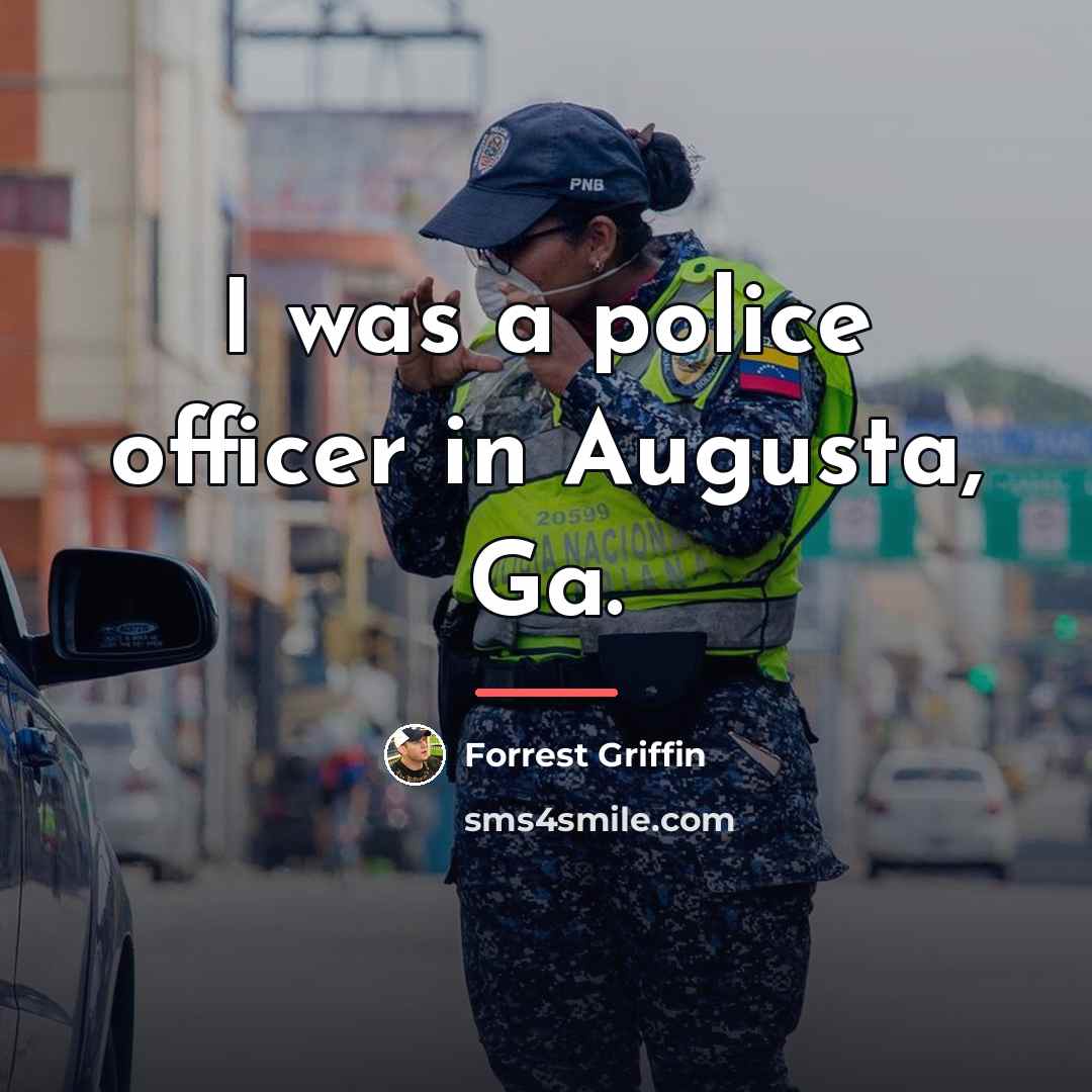 “I was a police officer in Augusta, Ga.…” quote by Forrest Griffin