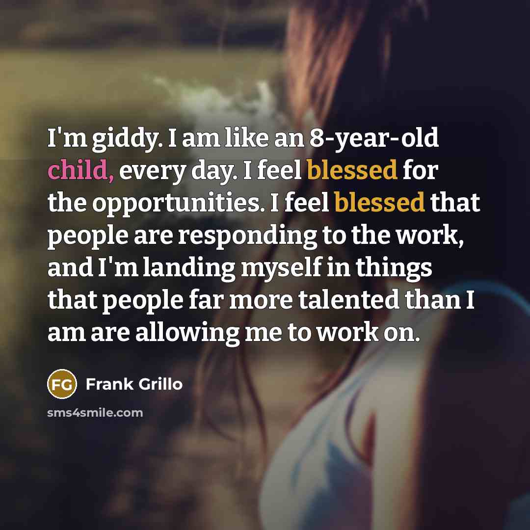 “I'm giddy. I am like an 8-year-old child, every day.…” quote by Frank Grillo
