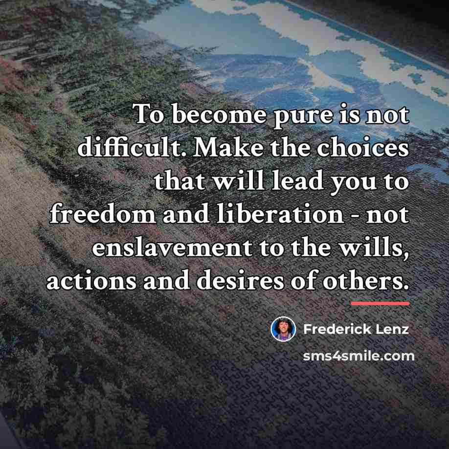 “To become pure is not difficult. Make the choices that…” quote by Frederick Lenz
