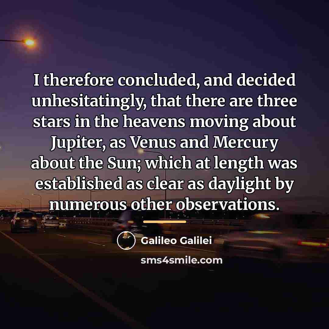 “I therefore concluded, and decided unhesitatingly, that there are three…” quote by Galileo Galilei