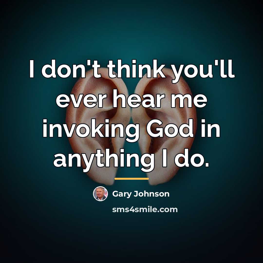 “I don't think you'll ever hear me invoking God in…” quote by Gary Johnson