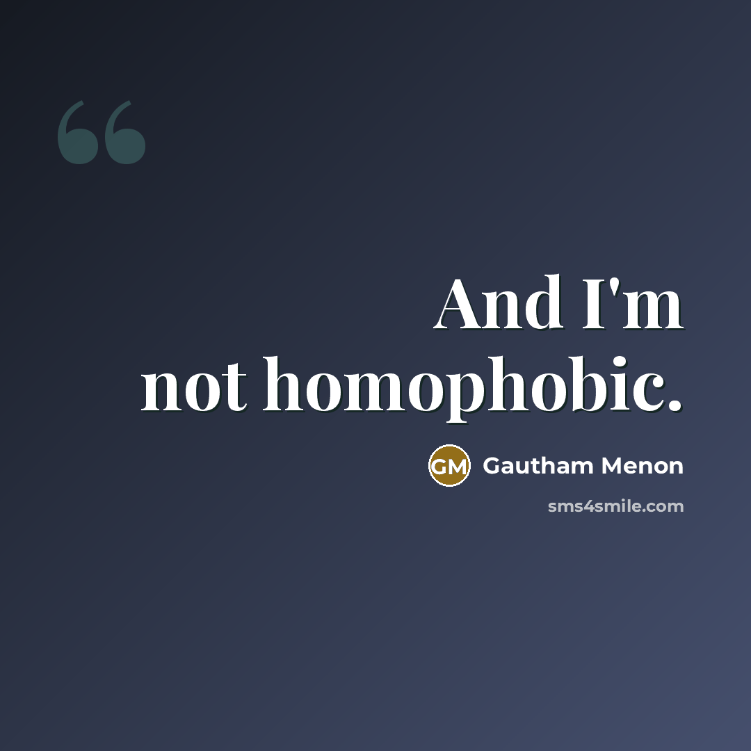 “And I'm not homophobic.…” quote by Gautham Menon