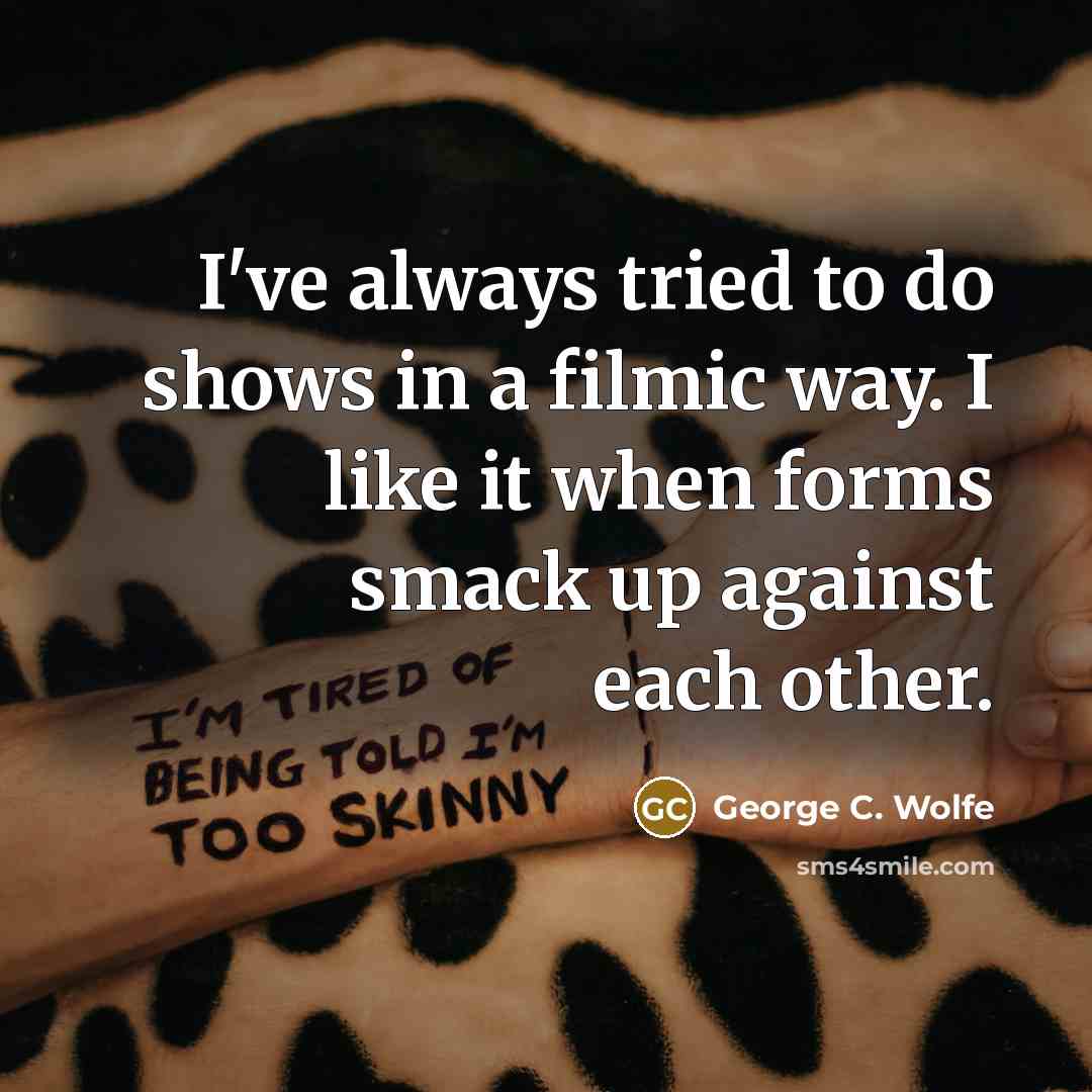 “I've always tried to do shows in a filmic way.…” quote by George C. Wolfe