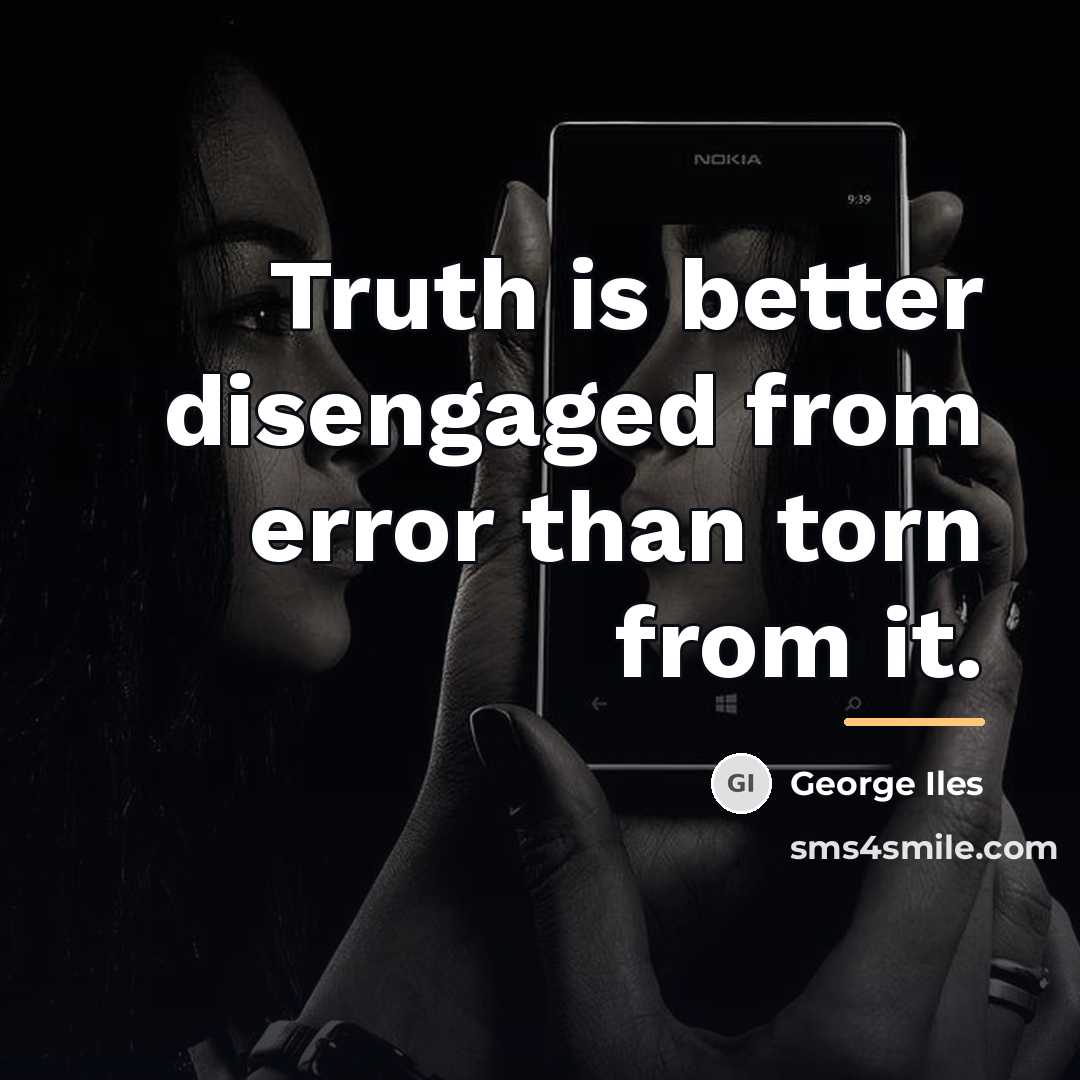 “Truth is better disengaged from error than torn from it.…” quote by George Iles