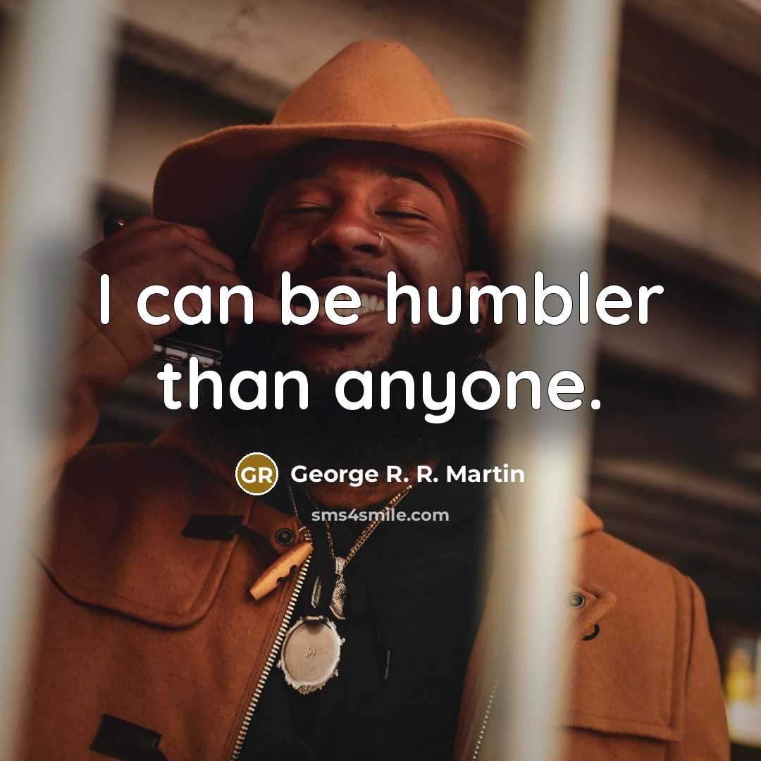 “I can be humbler than anyone.…” quote by George R. R. Martin