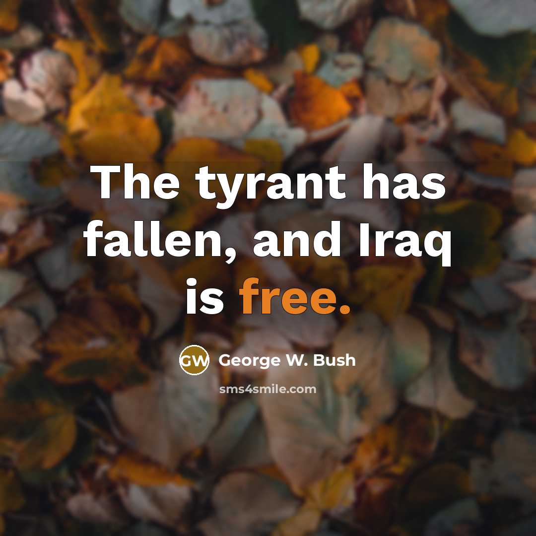 “The tyrant has fallen, and Iraq is free.…” quote by George W. Bush