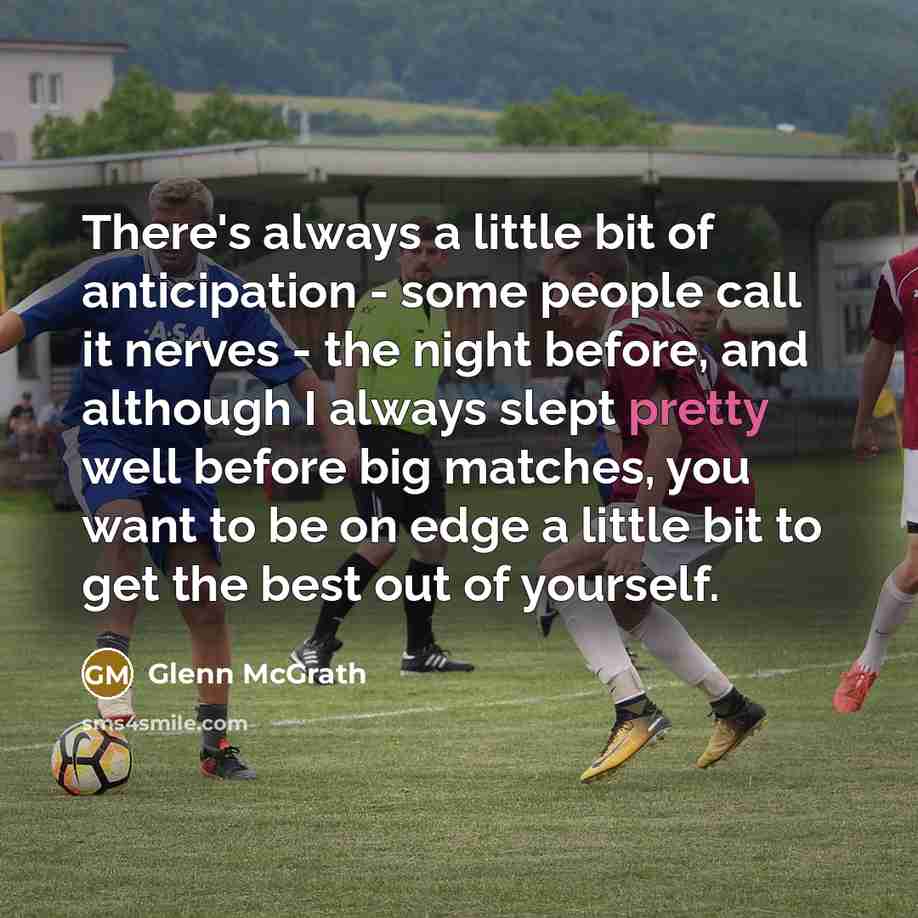 “There's always a little bit of anticipation - some people…” quote by Glenn McGrath