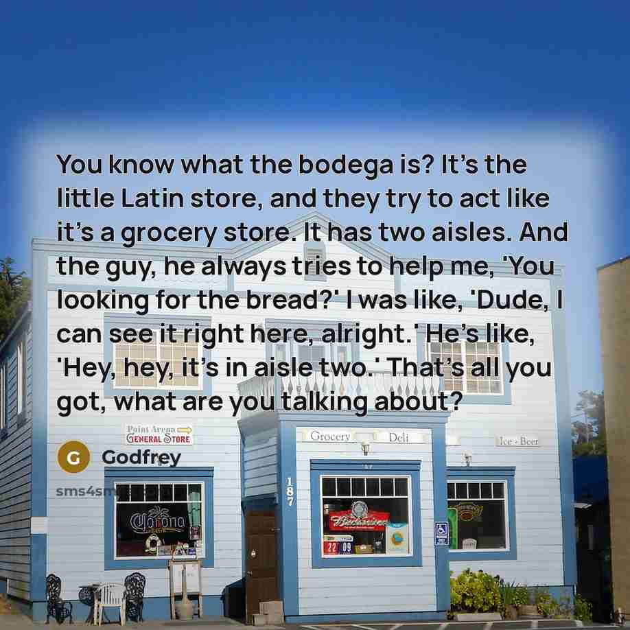 “You know what the bodega is? It's the little Latin…” quote by Godfrey