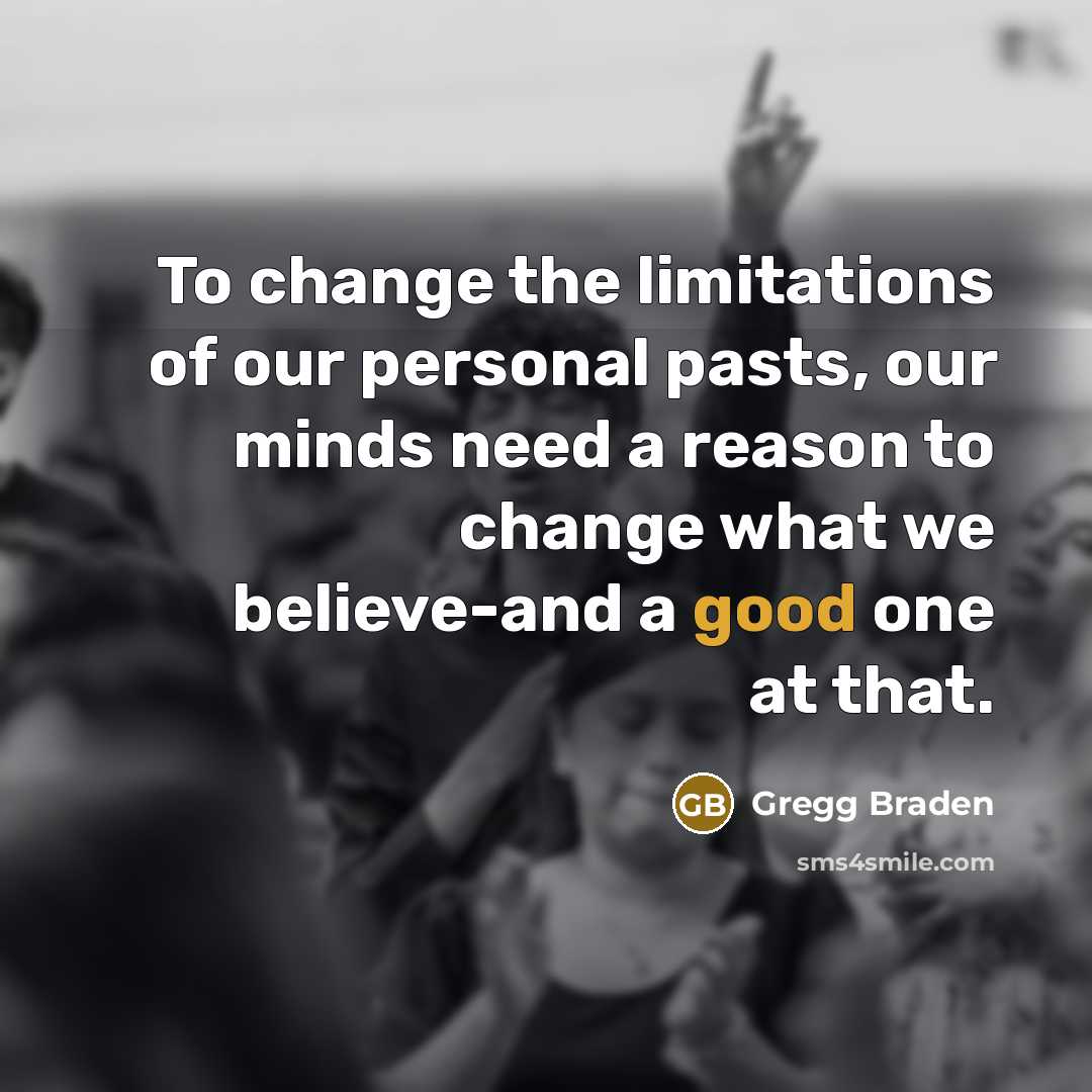 “To change the limitations of our personal pasts, our minds…” quote by Gregg Braden