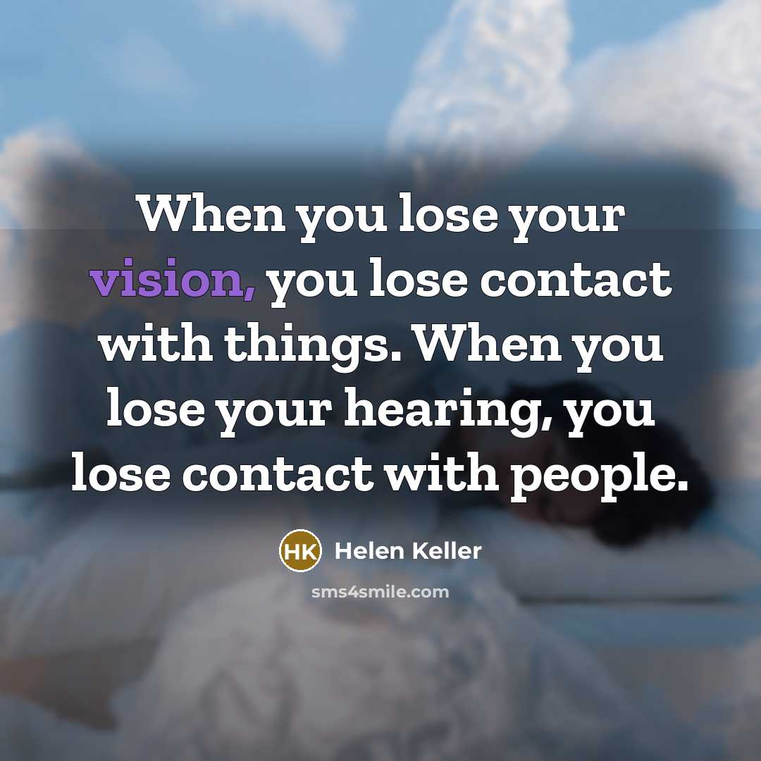 “When you lose your vision, you lose contact with things.…” quote by Helen Keller