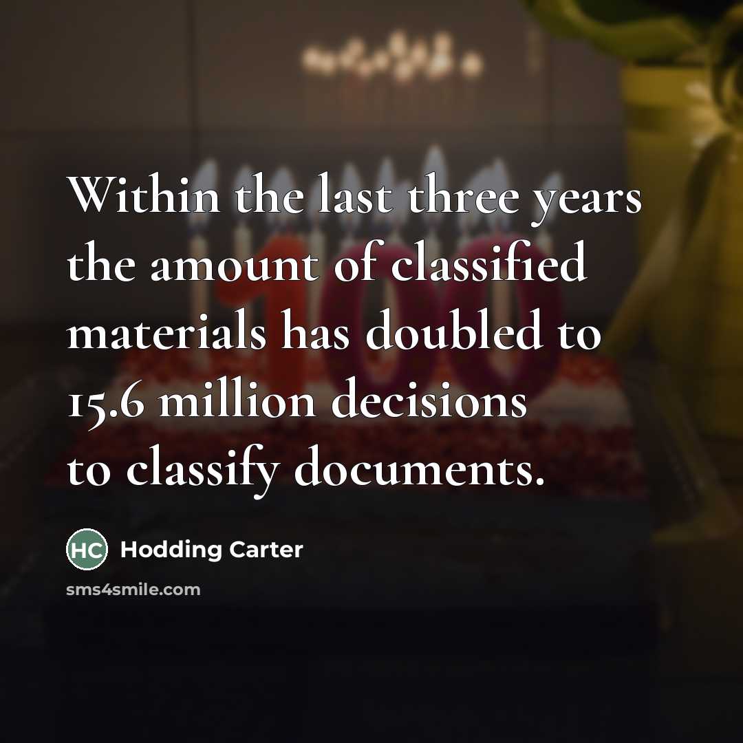 “Within the last three years the amount of classified materials…” quote by Hodding Carter