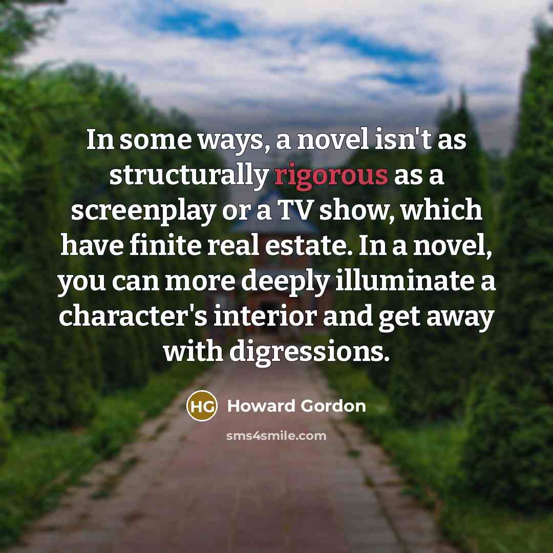 “In some ways, a novel isn't as structurally rigorous as…” quote by Howard Gordon