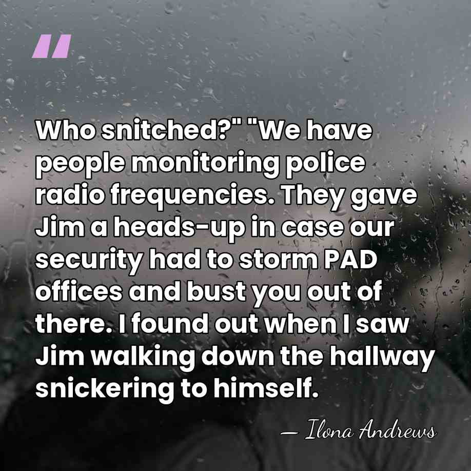 Who snitched?" "We have people monitoring police radio frequencies. They gave Jim&hellip; - Ilona Andrews