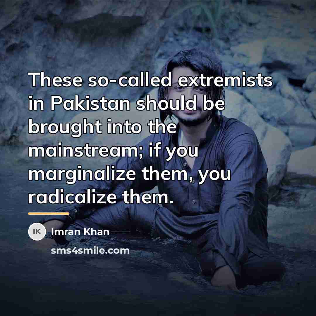 “These so-called extremists in Pakistan should be brought into the…” quote by Imran Khan