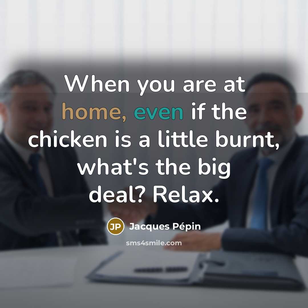 “When you are at home, even if the chicken is…” quote by Jacques Pepin