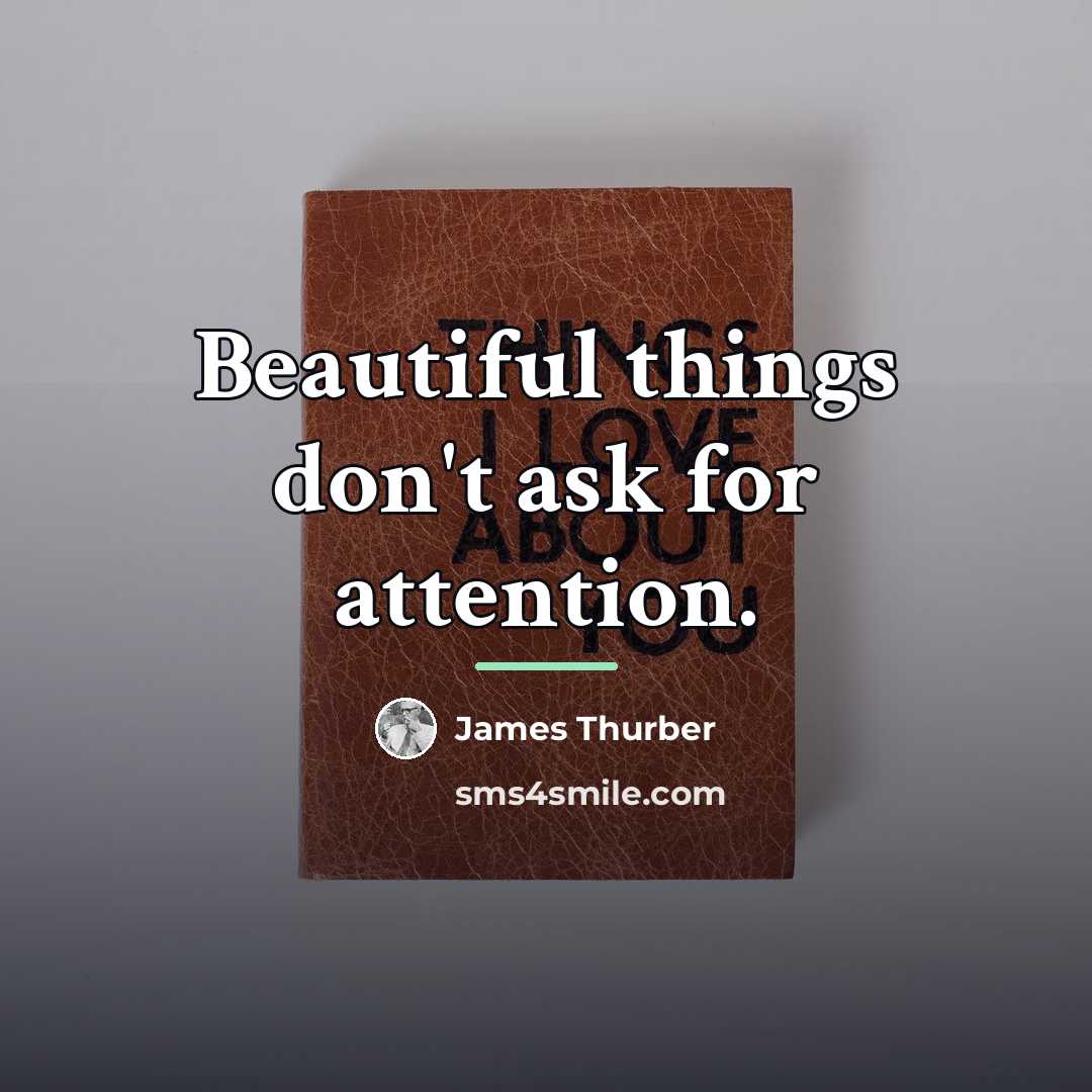 “Beautiful things don't ask for attention.…” quote by James Thurber