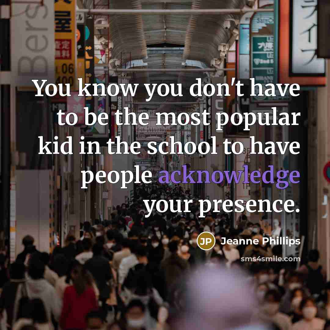 “You know you don't have to be the most popular…” quote by Jeanne Phillips