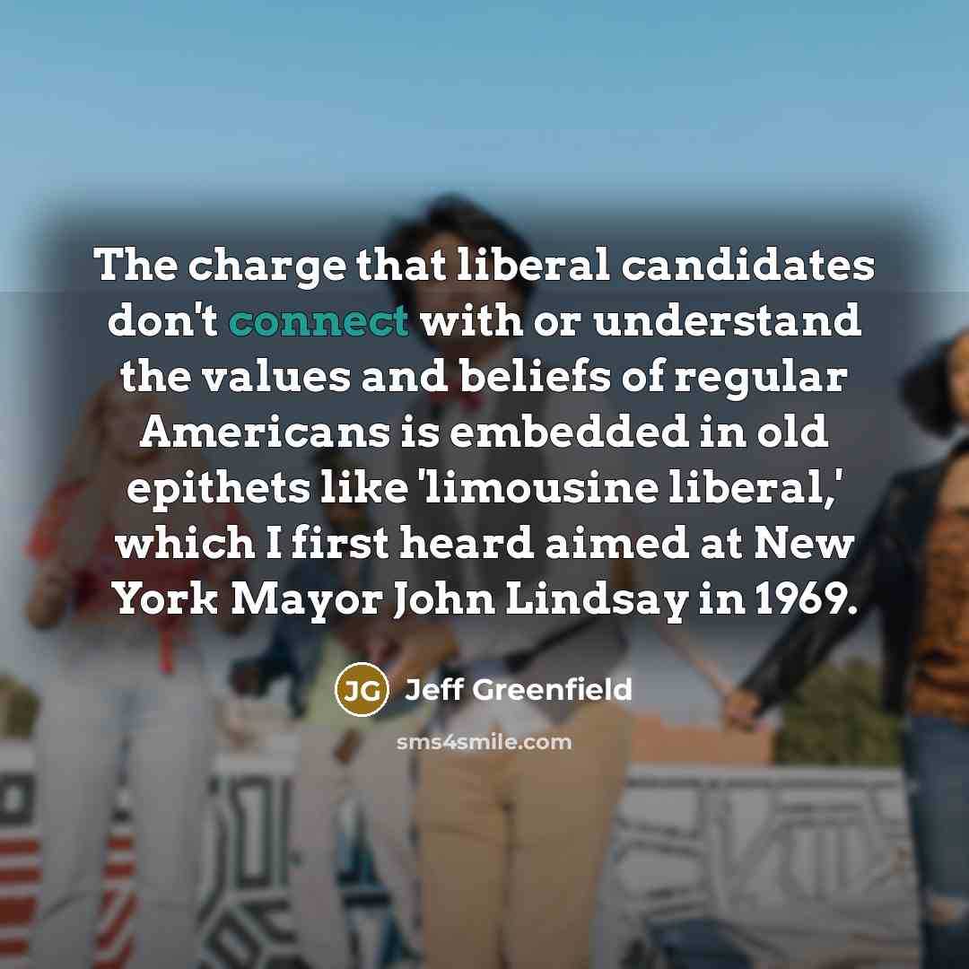 “The charge that liberal candidates don't connect with or understand…” quote by Jeff Greenfield