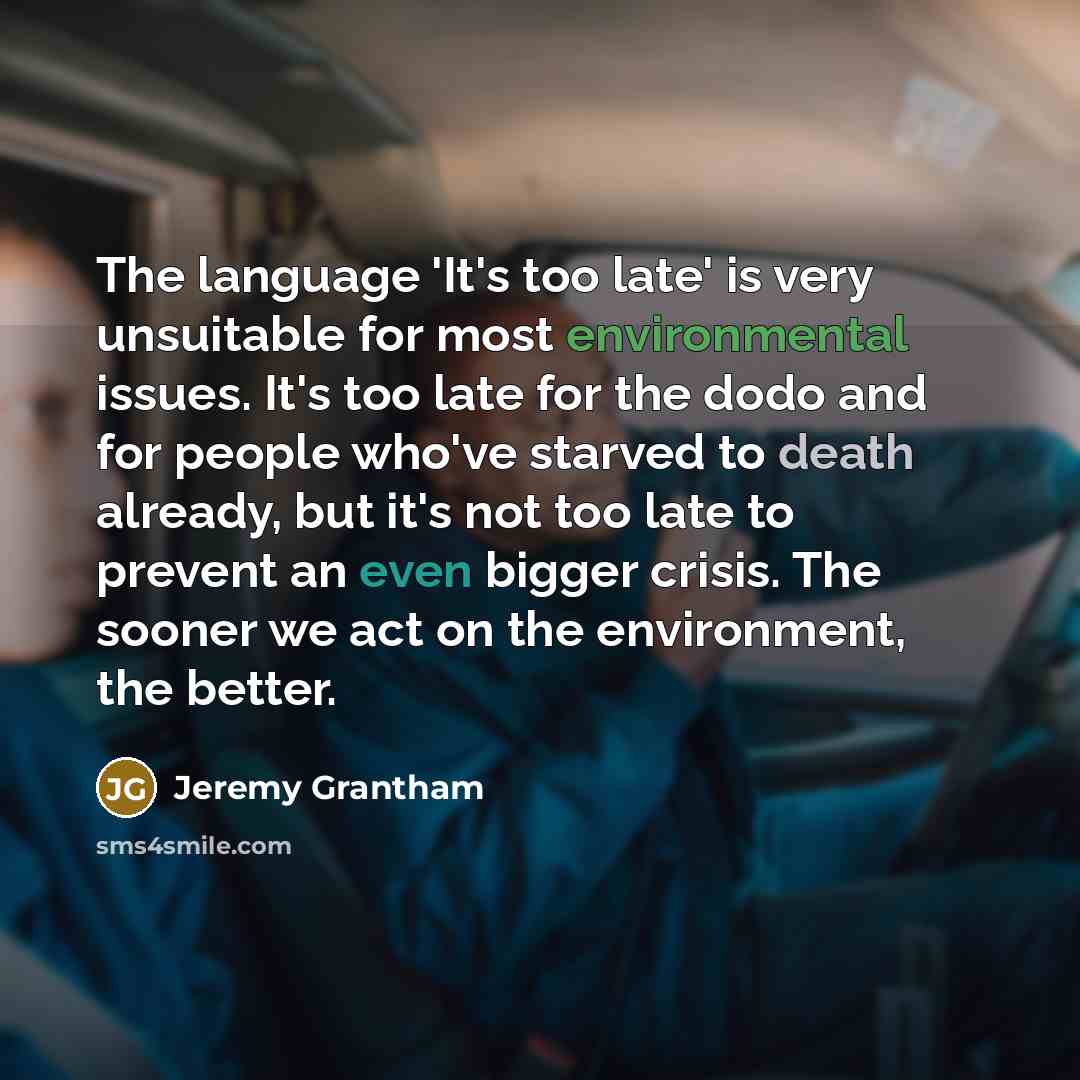 “The language 'It's too late' is very unsuitable for most…” quote by Jeremy Grantham
