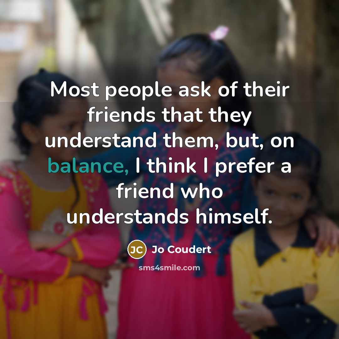 “Most people ask of their friends that they understand them,…” quote by Jo Coudert