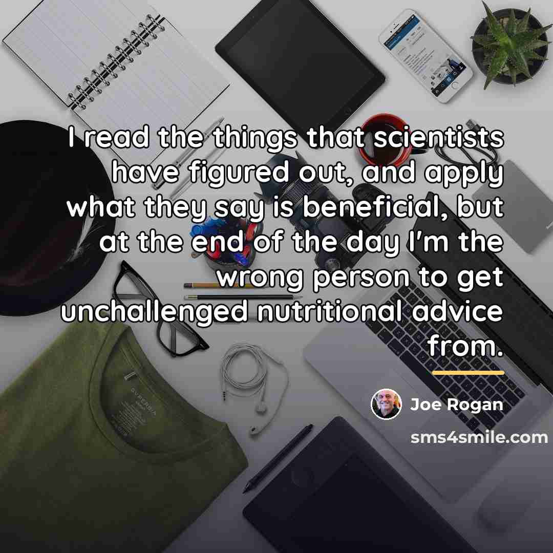 “I read the things that scientists have figured out, and…” quote by Joe Rogan
