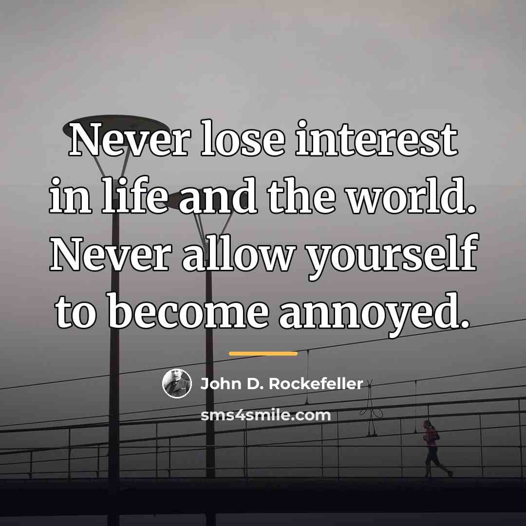 “Never lose interest in life and the world. Never allow…” quote by John D. Rockefeller