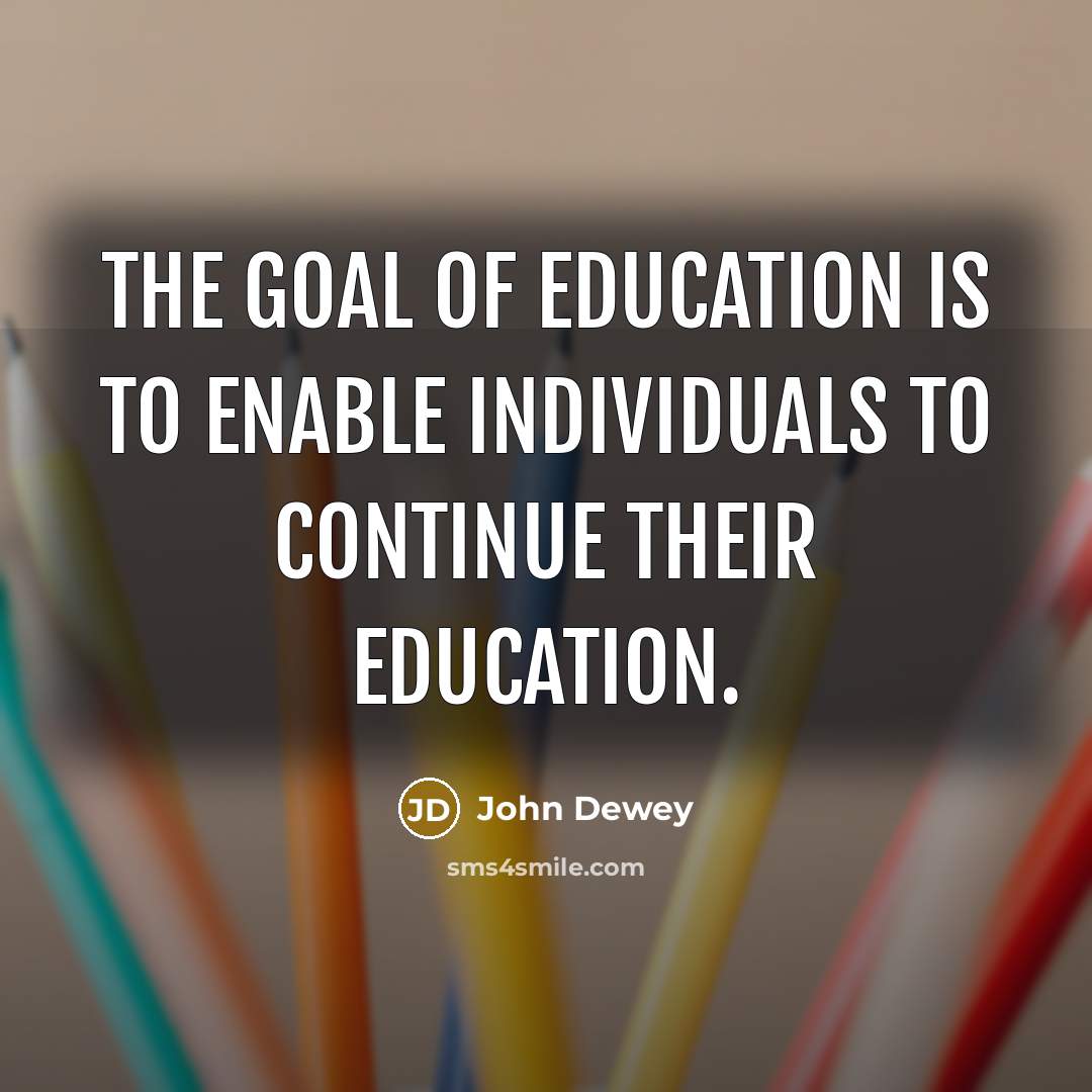 “The goal of education is to enable individuals to continue…” quote by John Dewey