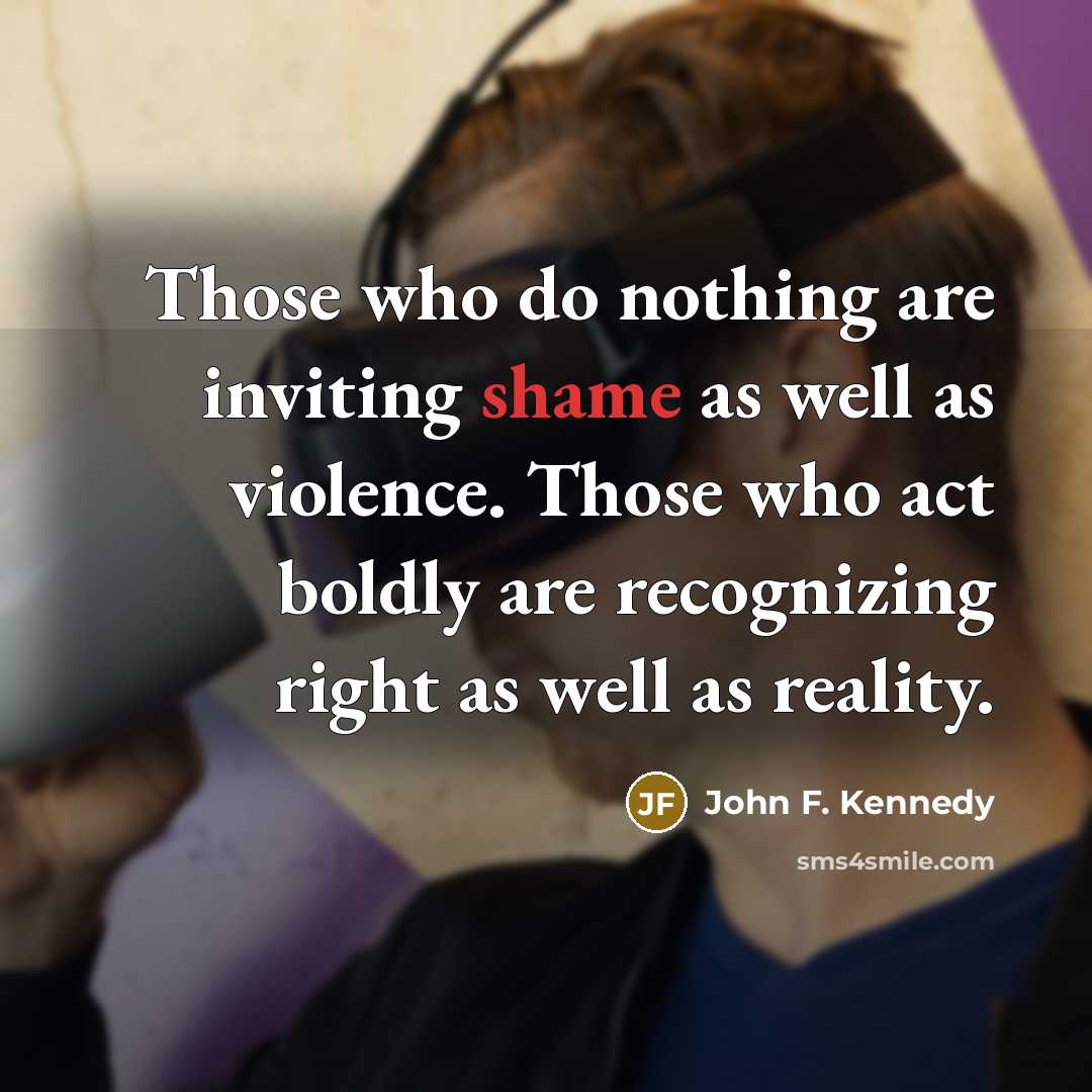 “Those who do nothing are inviting shame as well as…” quote by John F. Kennedy
