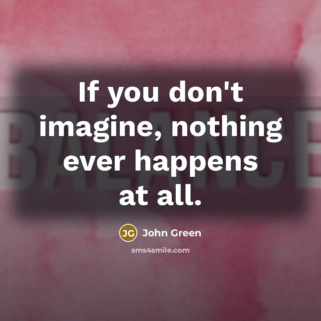 “If you don't imagine, nothing ever happens at all.…” quote by John Green