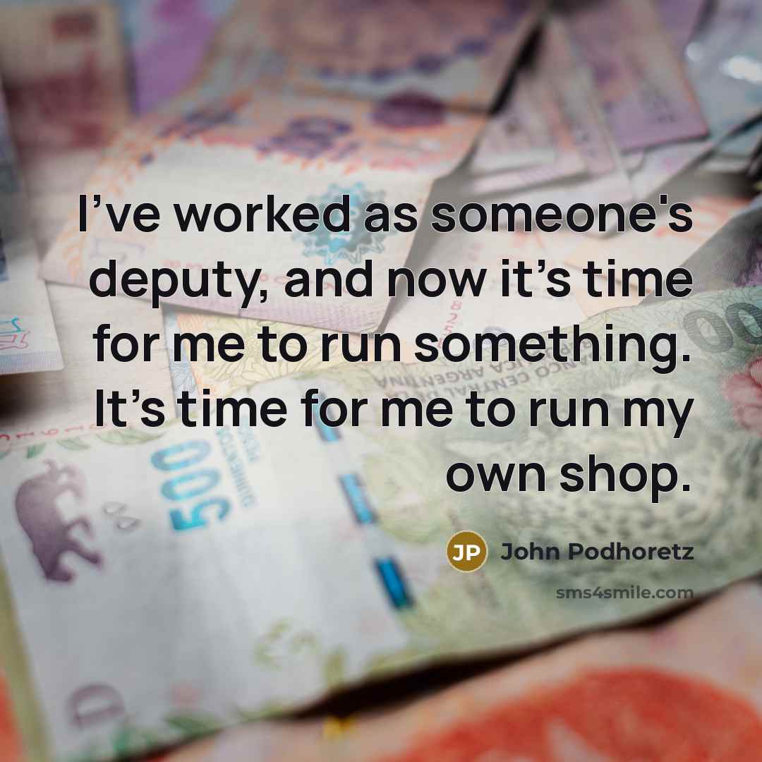 “I've worked as someone's deputy, and now it's time for…” quote by John Podhoretz