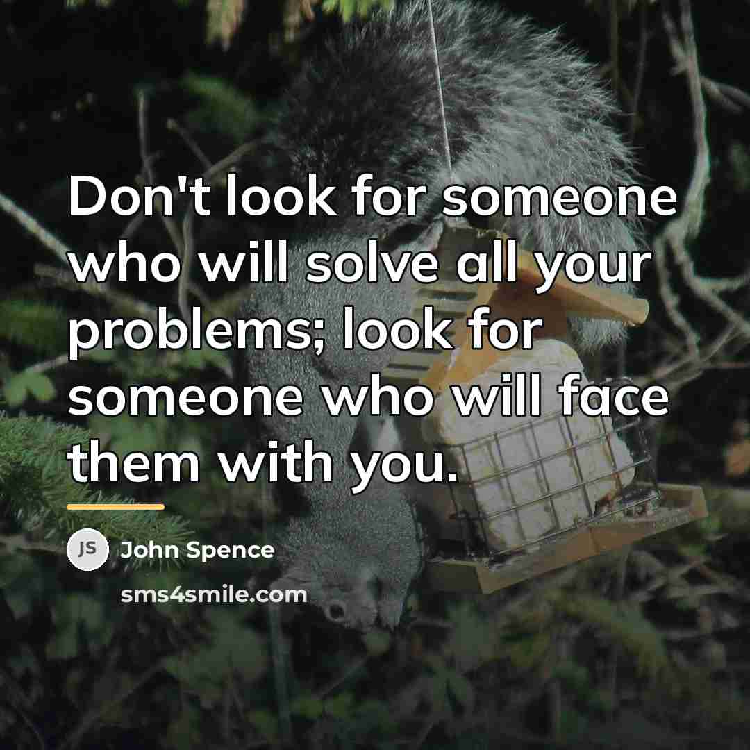 “Don't look for someone who will solve all your problems;…” quote by John Spence