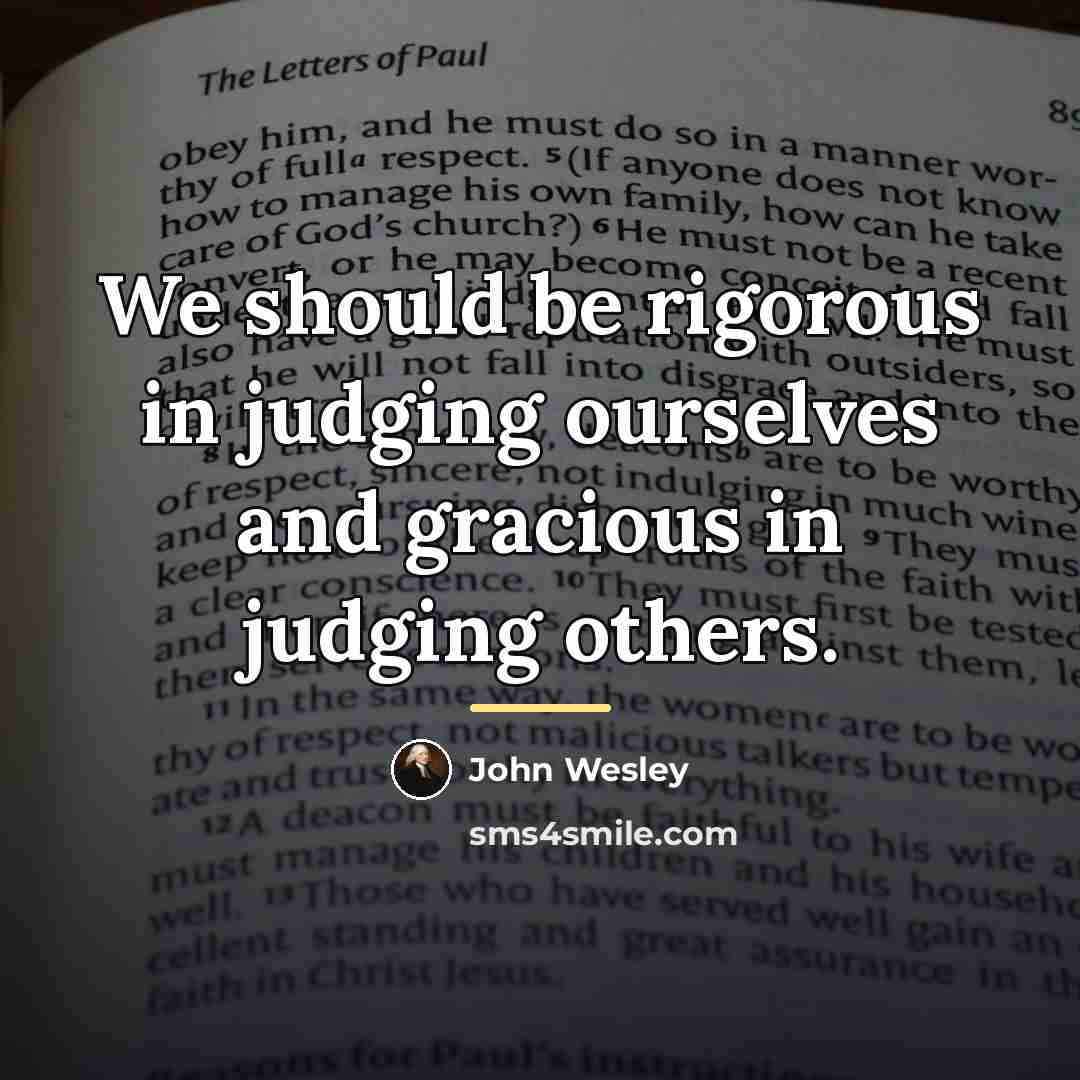 “We should be rigorous in judging ourselves and gracious in…” quote by John Wesley