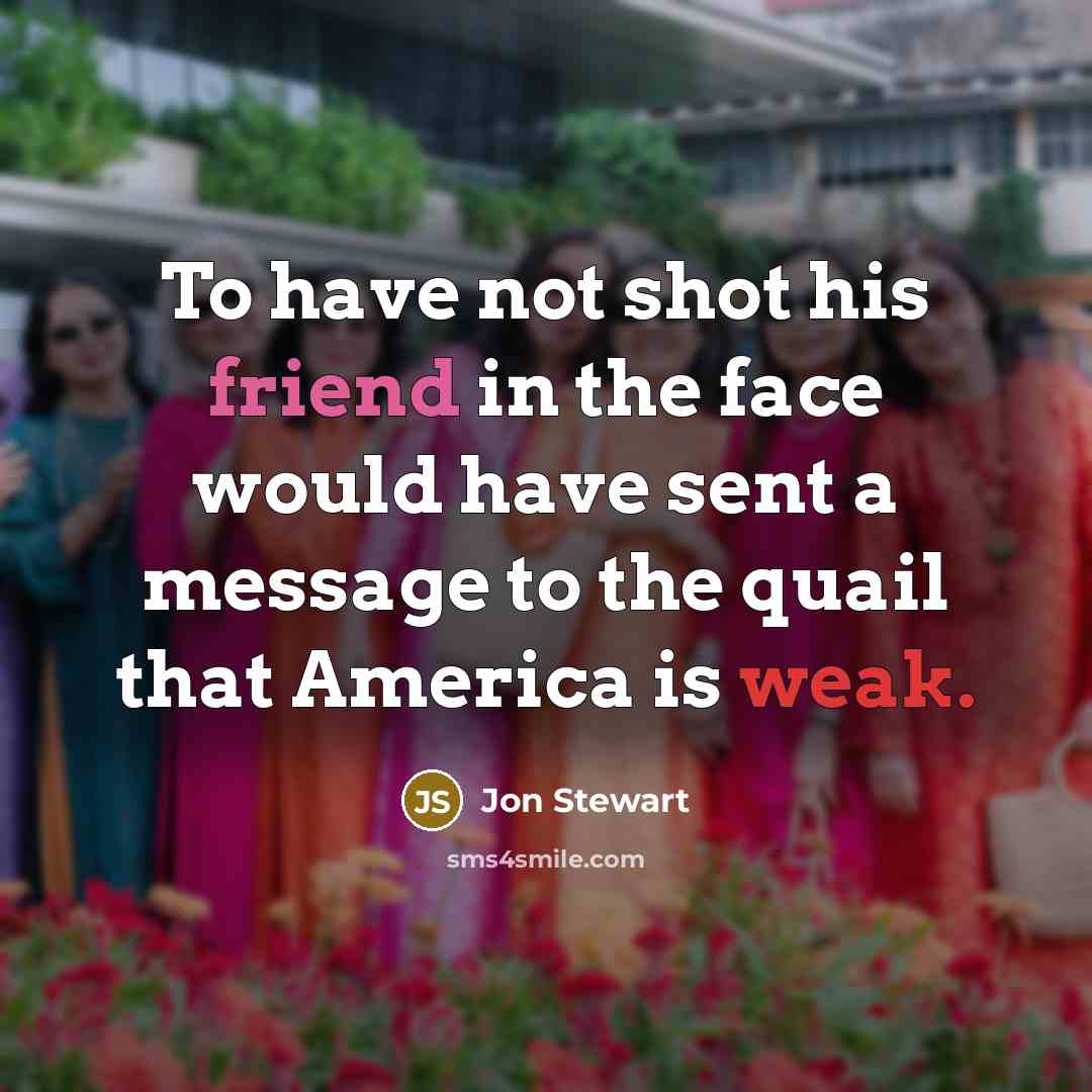 “To have not shot his friend in the face would…” quote by Jon Stewart