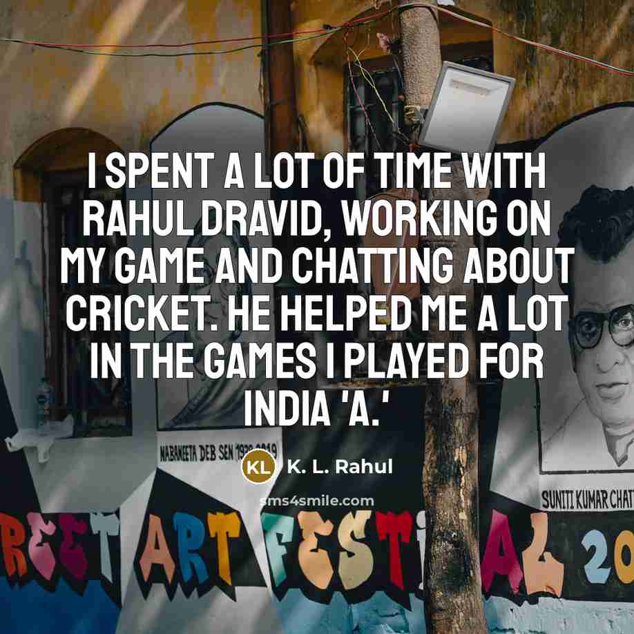 “I spent a lot of time with Rahul Dravid, working…” quote by K. L. Rahul