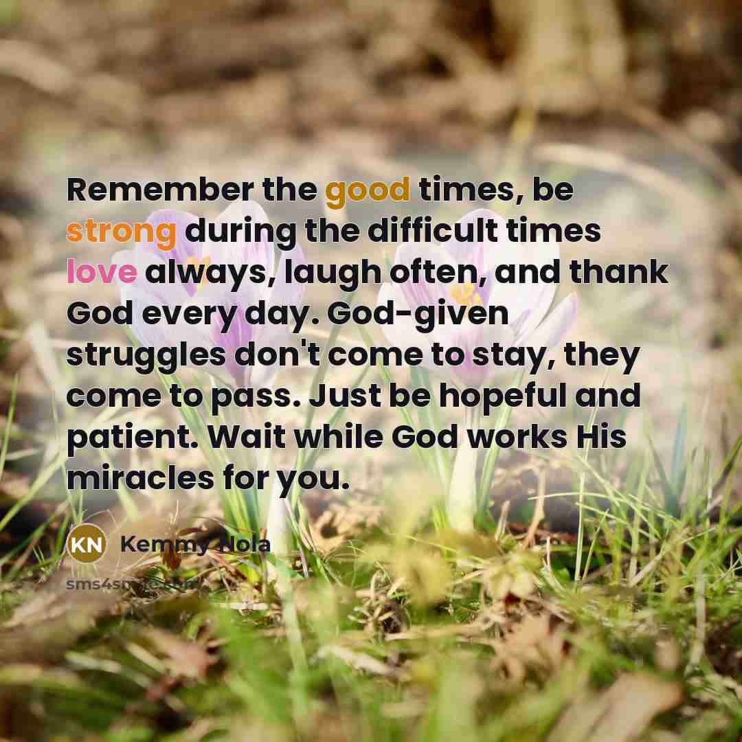 “Remember the good times, be strong during the difficult times…” quote by Kemmy Nola
